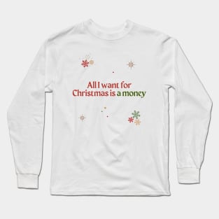 All I want for Christmas is a money Long Sleeve T-Shirt